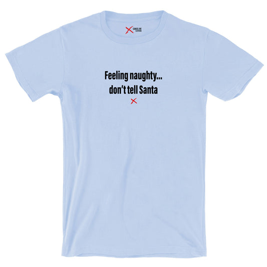 Feeling naughty... don't tell Santa - Shirt