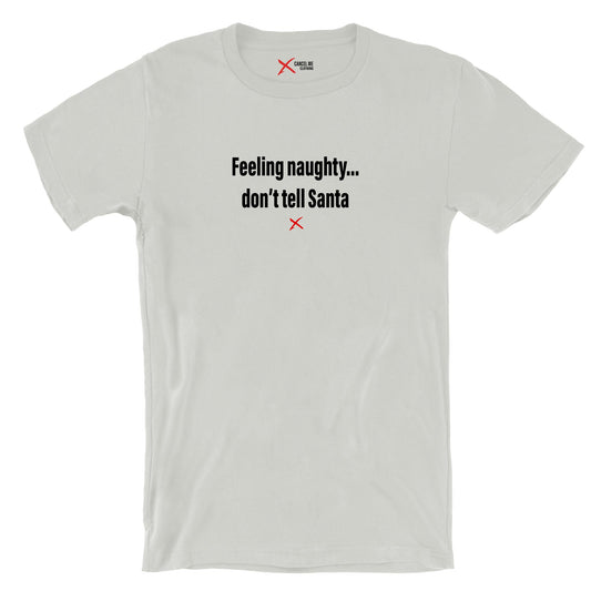 Feeling naughty... don't tell Santa - Shirt