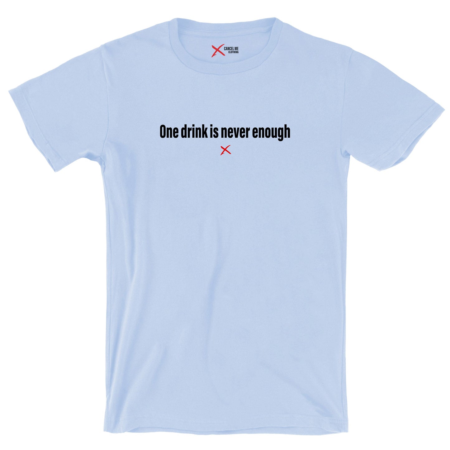 One drink is never enough - Shirt