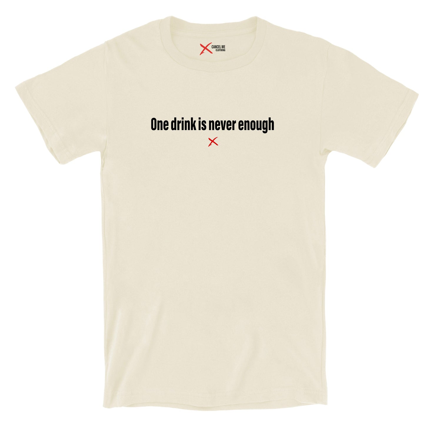 One drink is never enough - Shirt