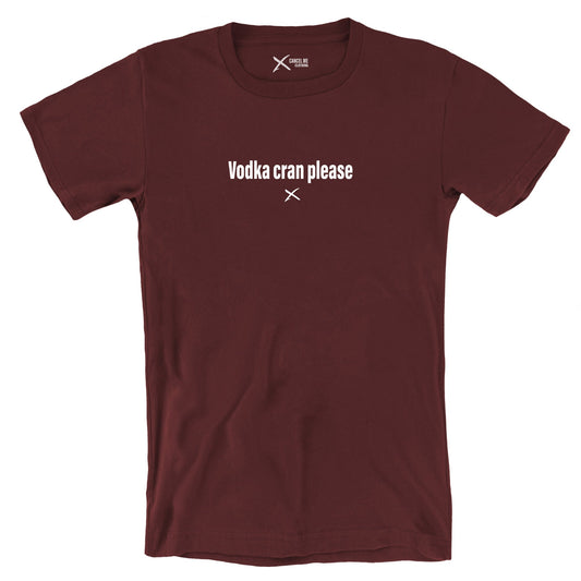 Vodka cran please - Shirt