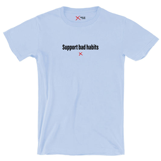 Support bad habits - Shirt