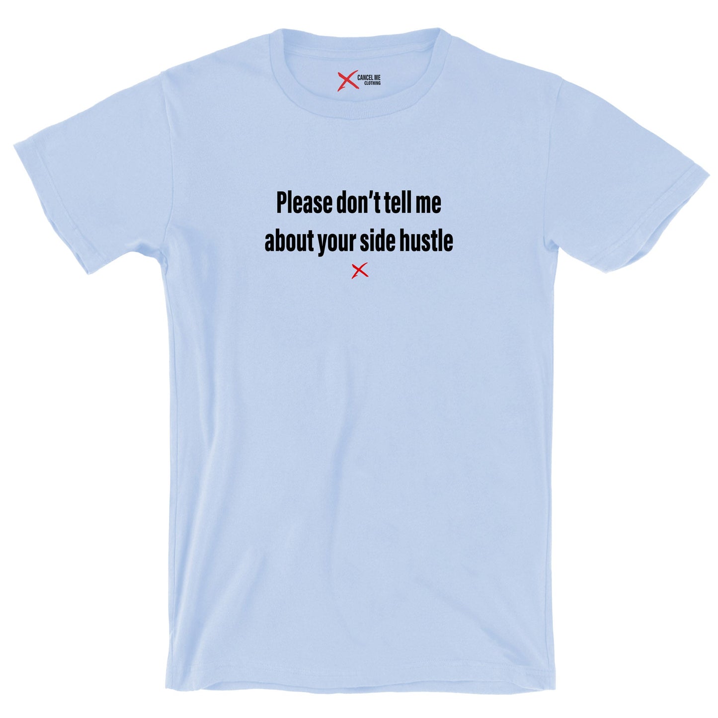 Please don't tell me about your side hustle - Shirt