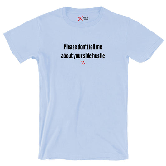 Please don't tell me about your side hustle - Shirt