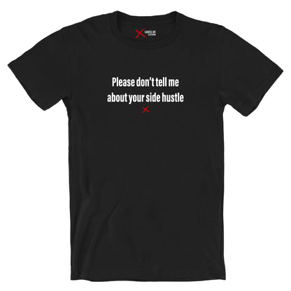 Please don't tell me about your side hustle - Shirt