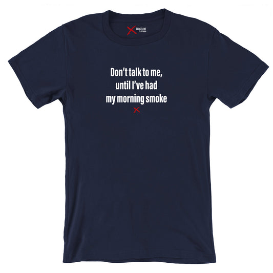 Don't talk to me, until I've had my morning smoke - Shirt