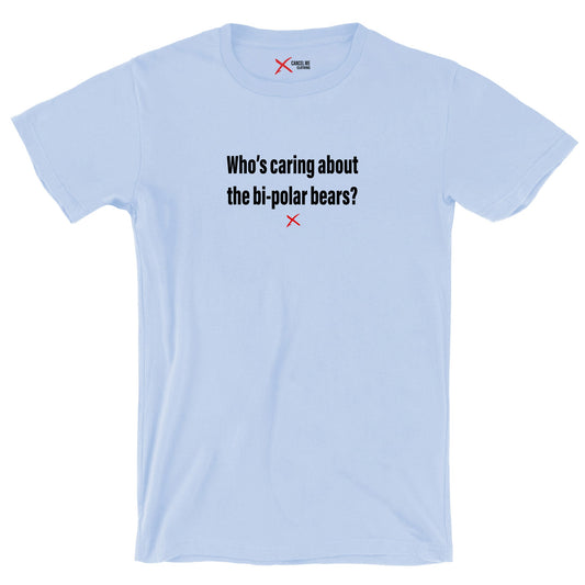 Who's caring about the bi-polar bears? - Shirt