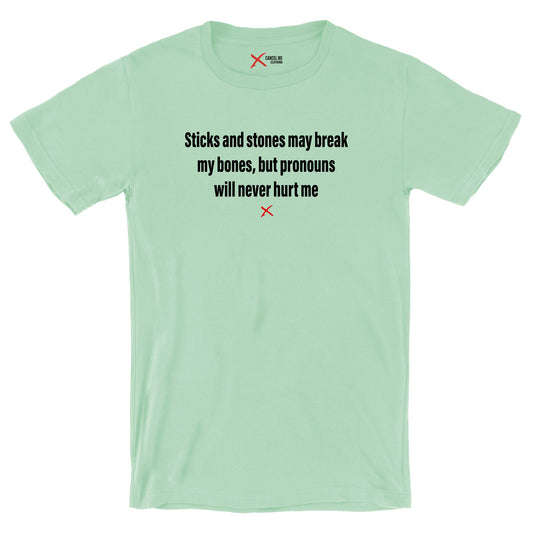 Sticks and stones may break my bones, but pronouns will never hurt me - Shirt