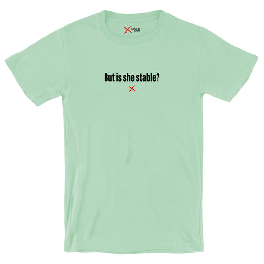 But is she stable? - Shirt