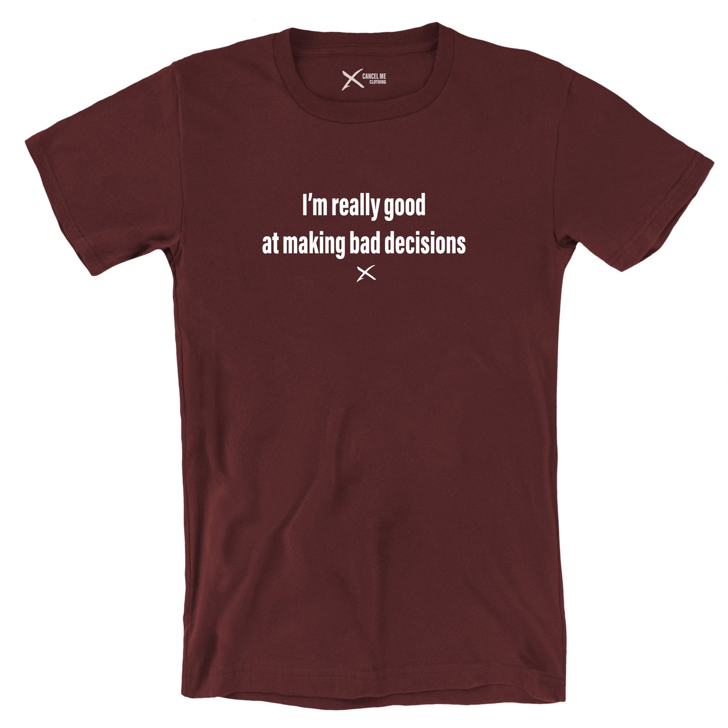 I'm really good at making bad decisions - Shirt