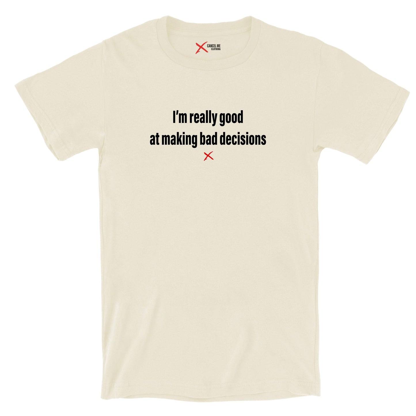 I'm really good at making bad decisions - Shirt