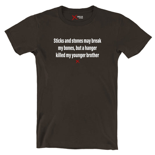 Sticks and stones may break my bones, but a hanger killed my younger brother - Shirt