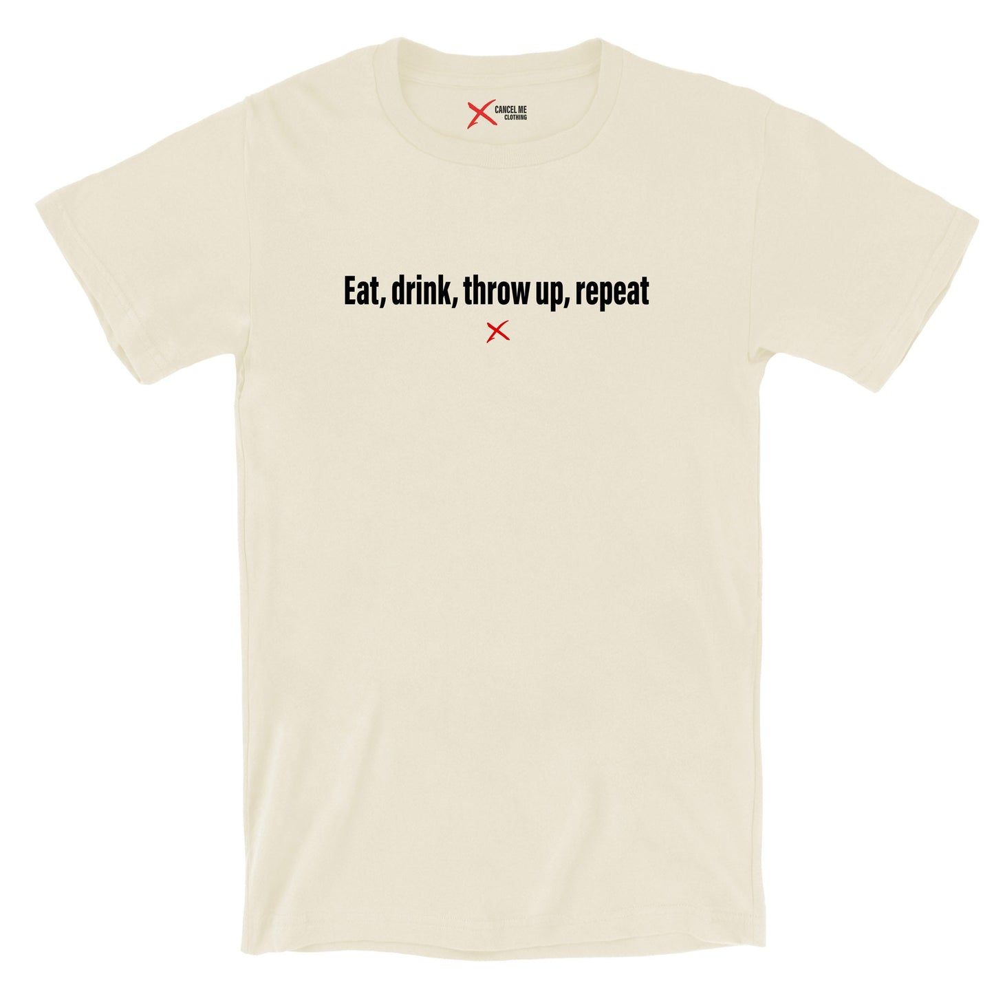 Eat, drink, throw up, repeat - Shirt