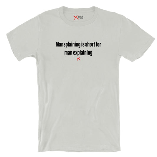 Mansplaining is short for man explaining - Shirt