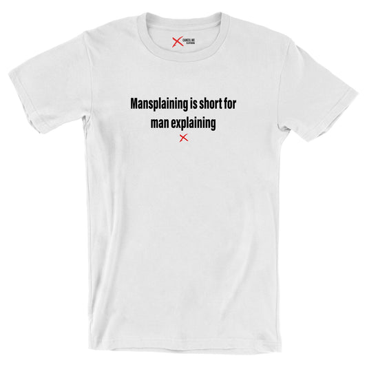Mansplaining is short for man explaining - Shirt