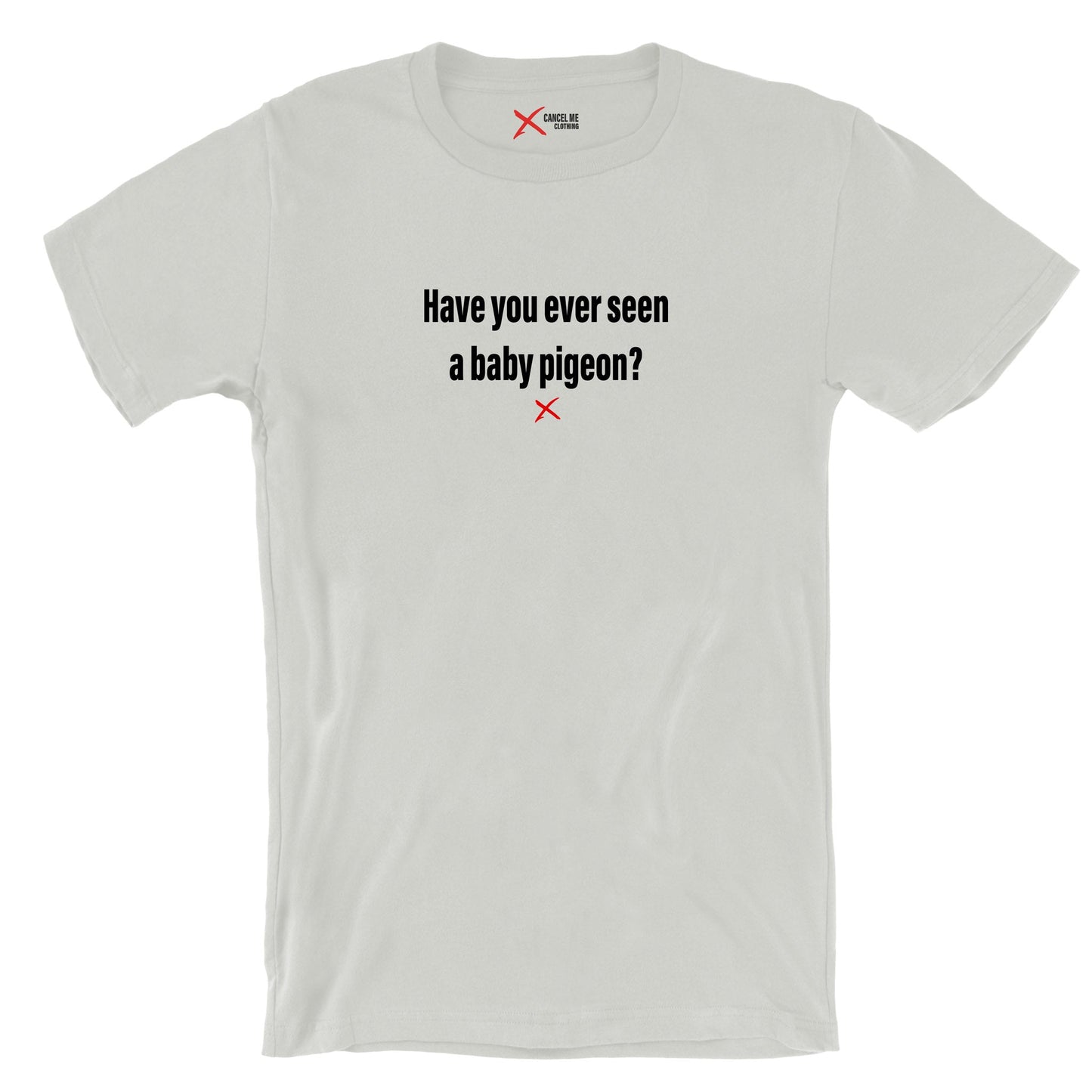 Have you ever seen a baby pigeon? - Shirt