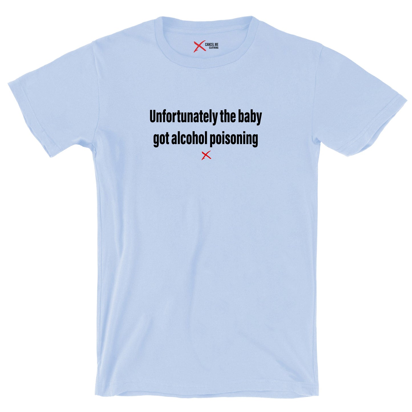 Unfortunately the baby got alcohol poisoning - Shirt