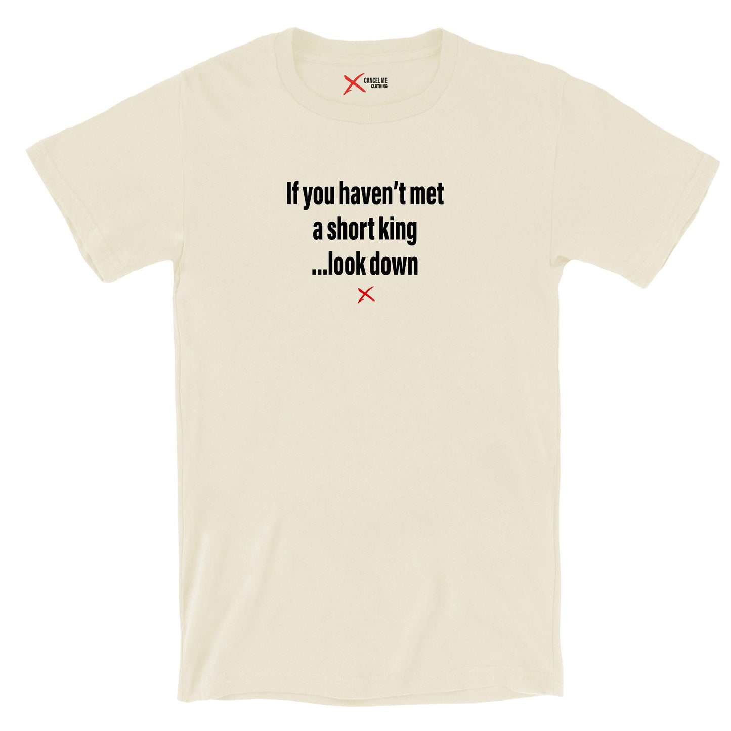 If you haven't met a short king ...look down - Shirt