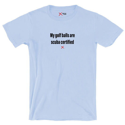 My golf balls are scuba certified - Shirt