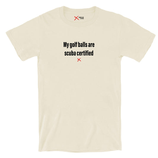 My golf balls are scuba certified - Shirt