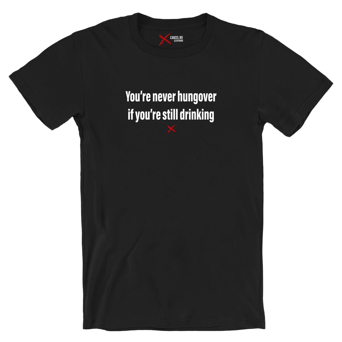 You're never hungover if you're still drinking - Shirt