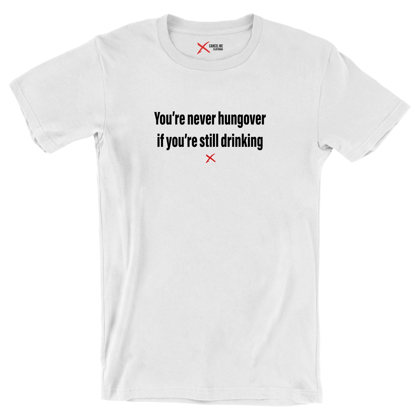 You're never hungover if you're still drinking - Shirt