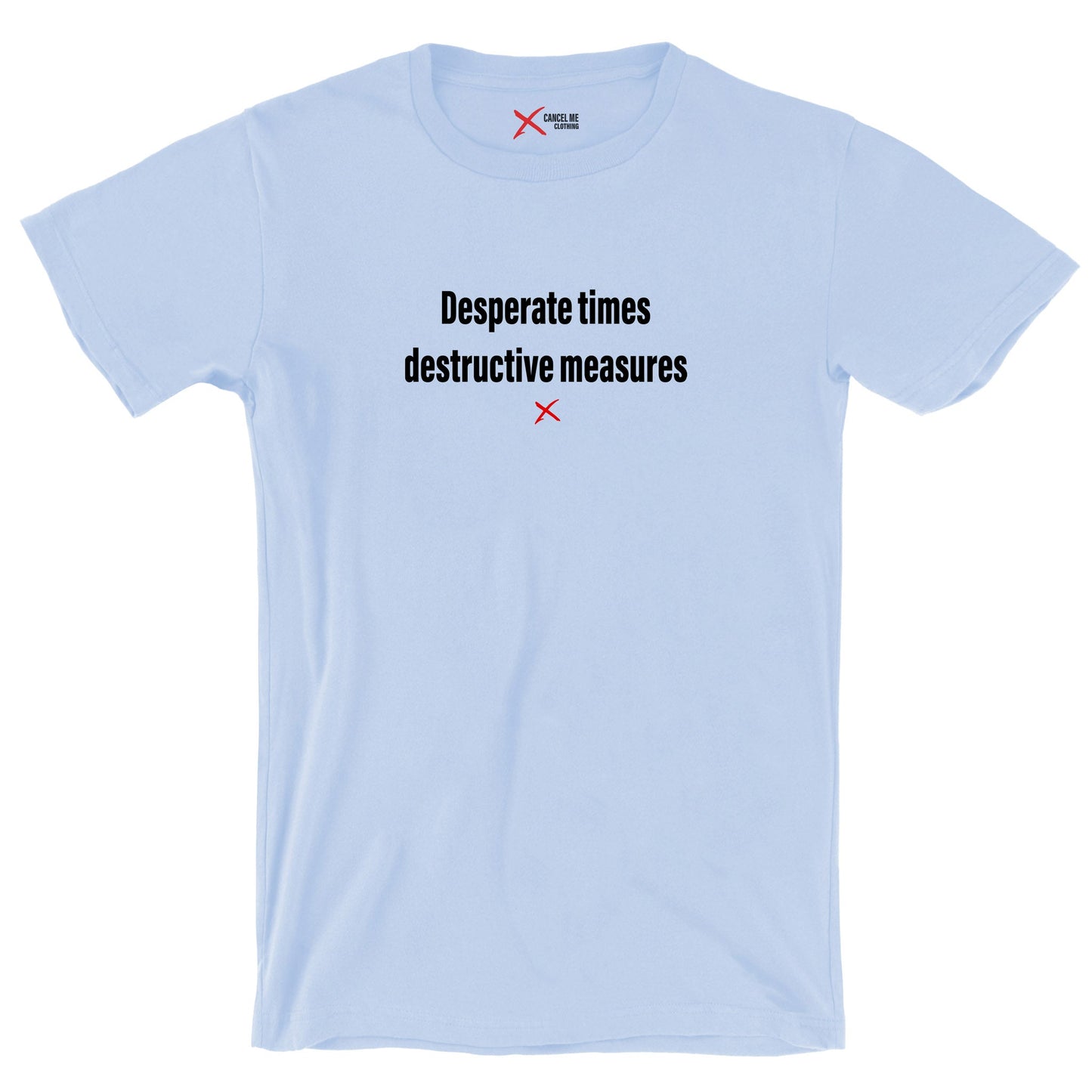 Desperate times destructive measures - Shirt