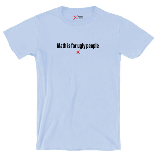 Math is for ugly people - Shirt