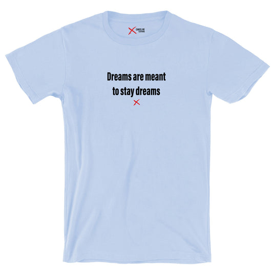 Dreams are meant to stay dreams - Shirt