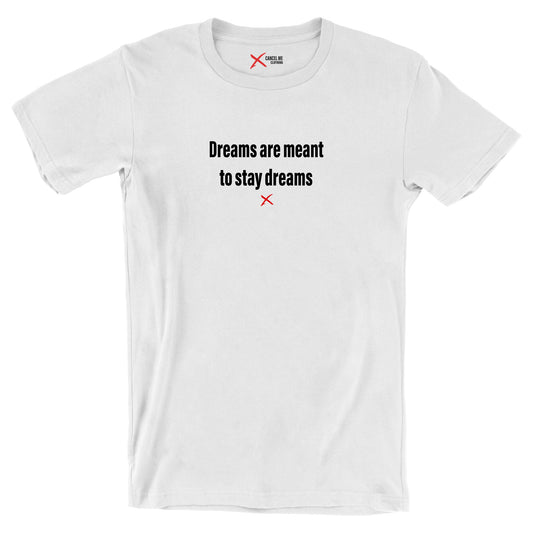 Dreams are meant to stay dreams - Shirt