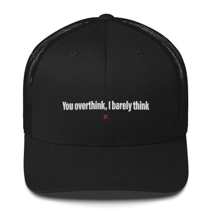 You overthink, I barely think - Hat