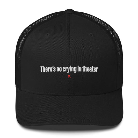 There's no crying in theater - Hat