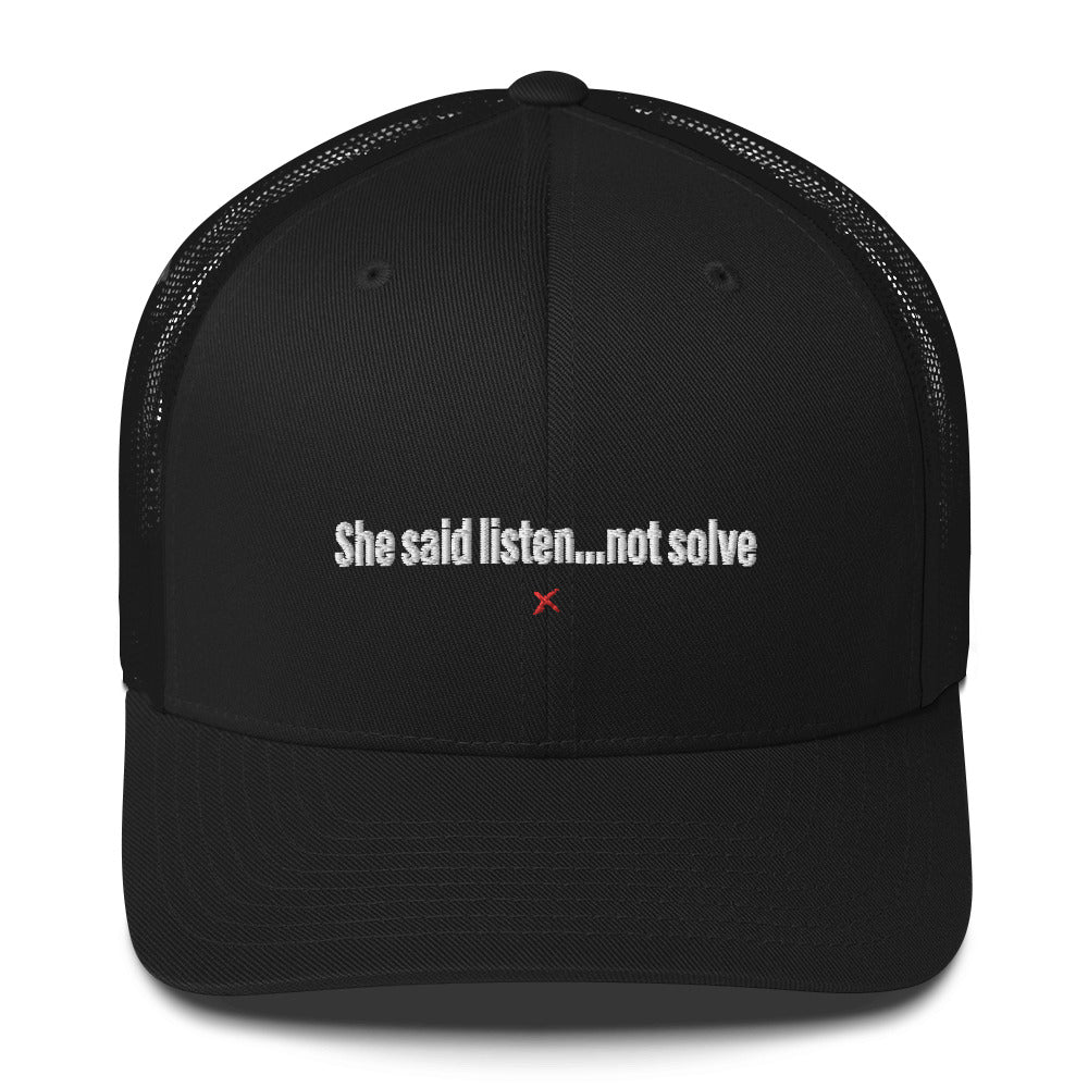 She said listen...not solve - Hat