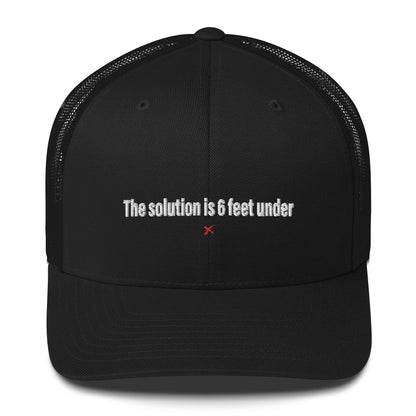 The solution is 6 feet under - Hat