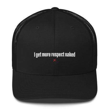 I get more respect naked - Hat