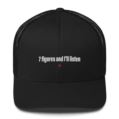 7 figures and I'll listen - Hat