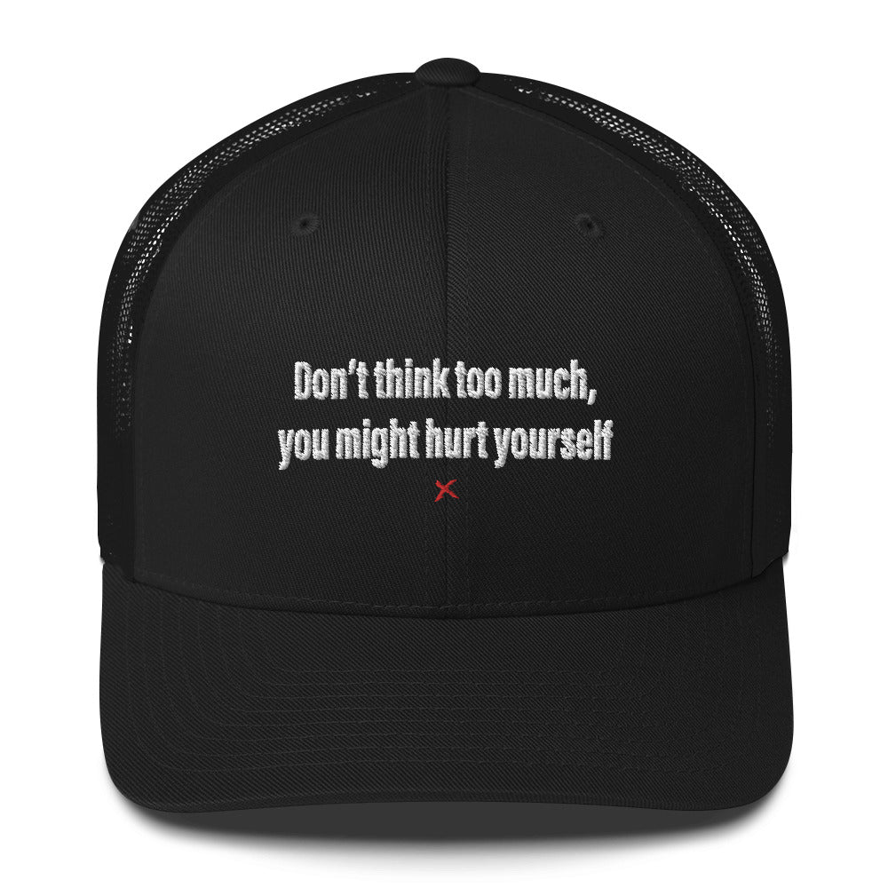 Don't think too much, you might hurt yourself - Hat