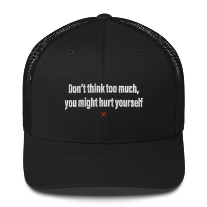 Don't think too much, you might hurt yourself - Hat