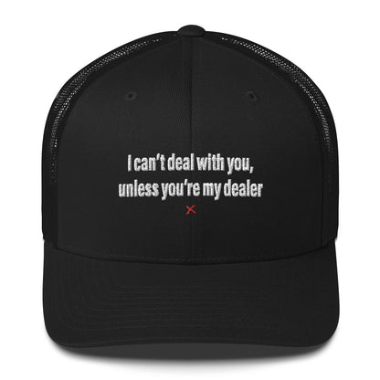 I can't deal with you, unless you're my dealer - Hat