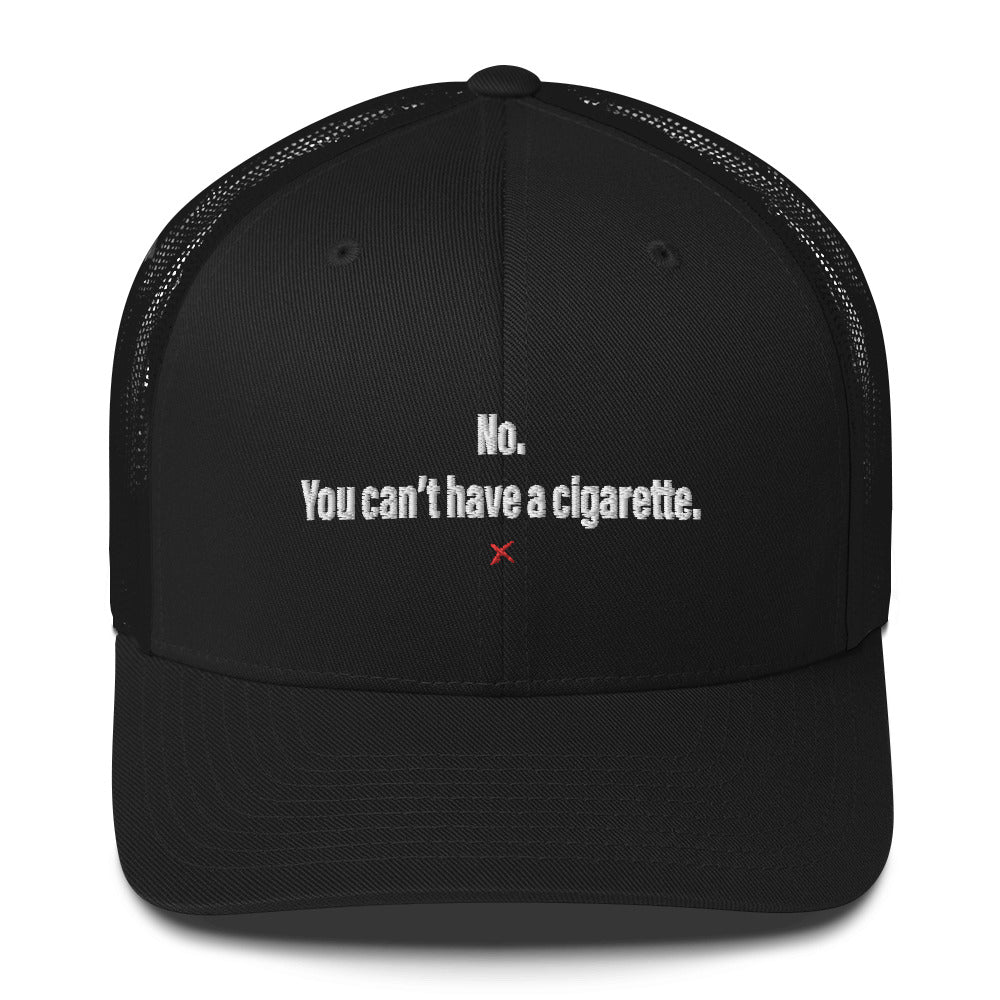 No. You can't have a cigarette. - Hat