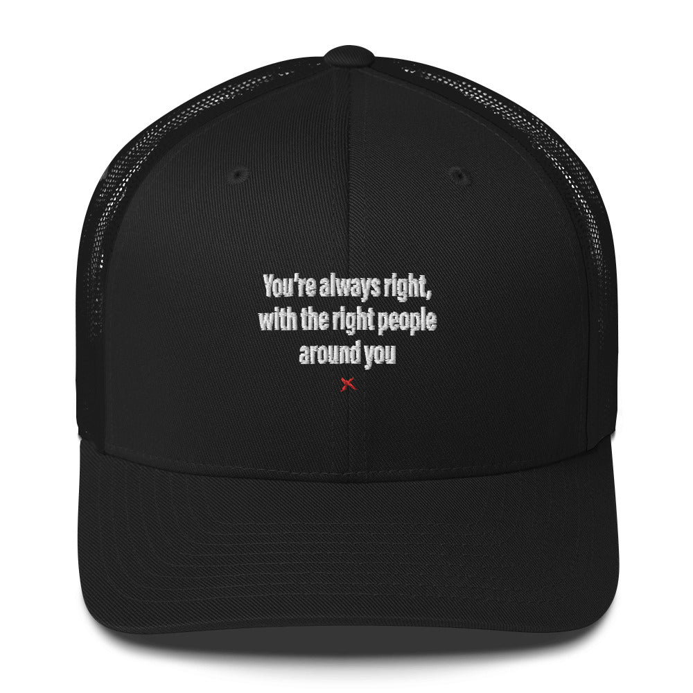 You're always right, with the right people around you - Hat