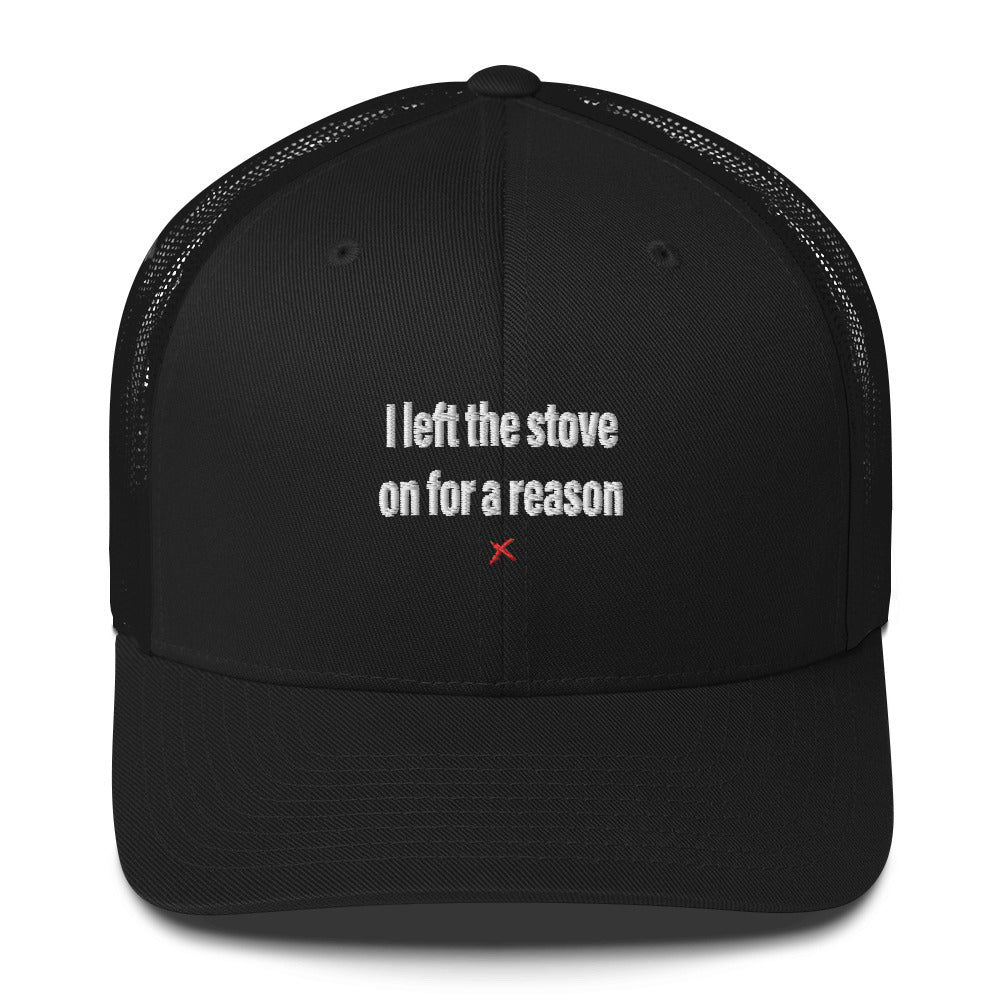 I left the stove on for a reason - Hat