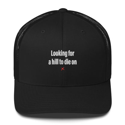 Looking for a hill to die on - Hat