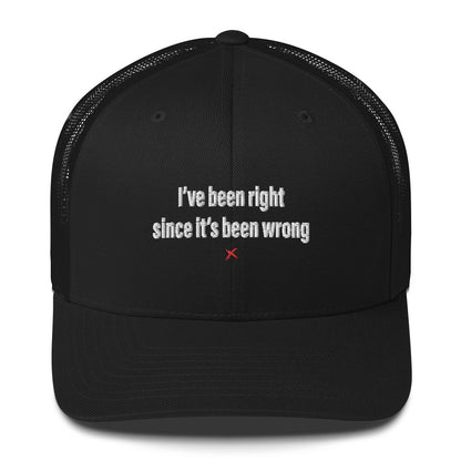 I've been right since it's been wrong - Hat