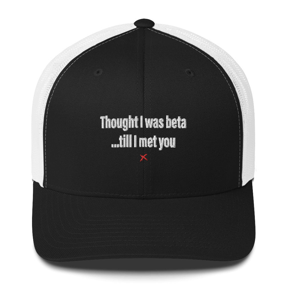 Thought I was beta ...till I met you - Hat