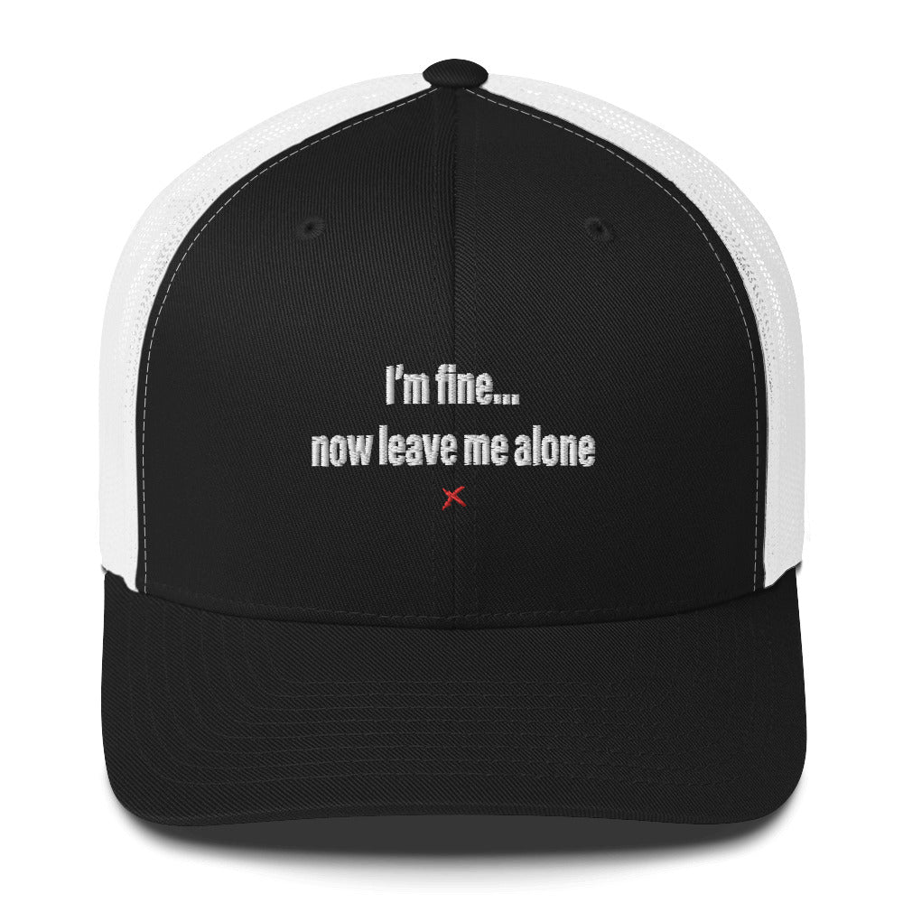 I'm fine... now leave me alone - Hat