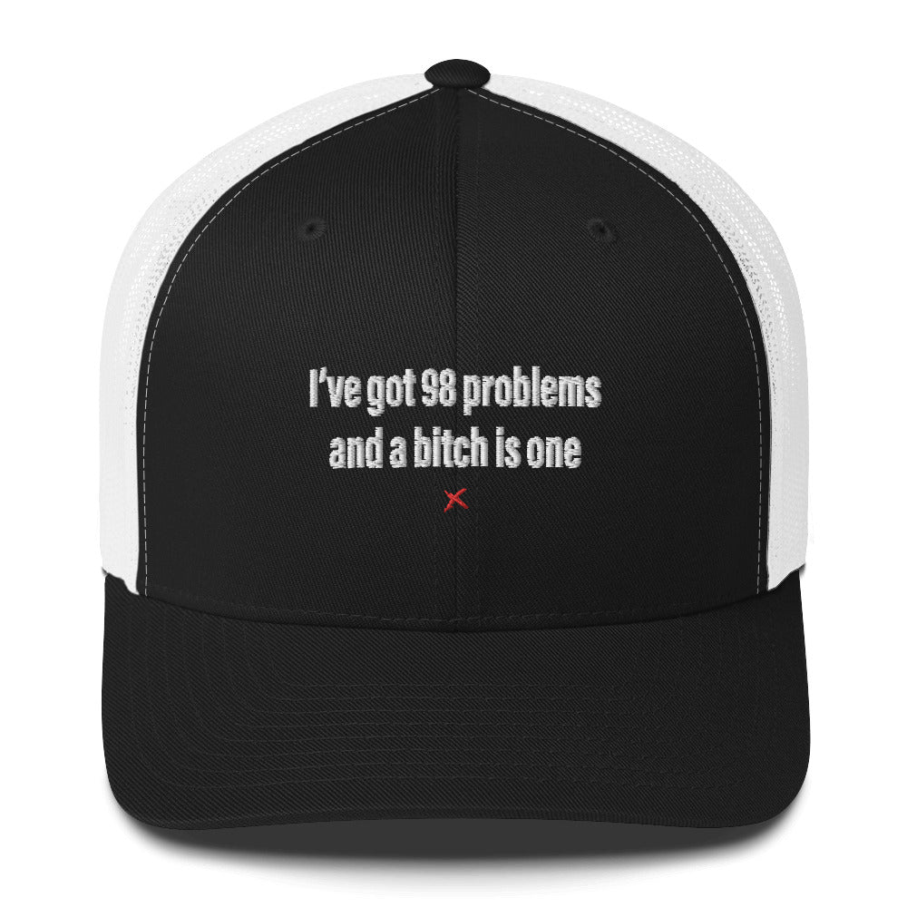 I've got 98 problems and a bitch is one - Hat