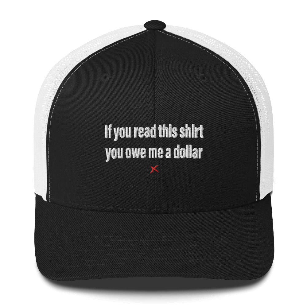 If you read this shirt you owe me a dollar - Hat