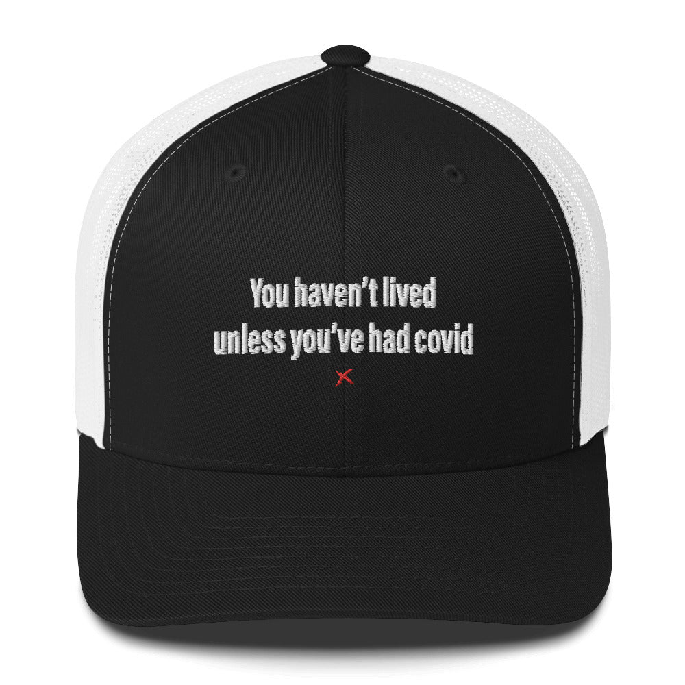 You haven't lived unless you've had covid - Hat