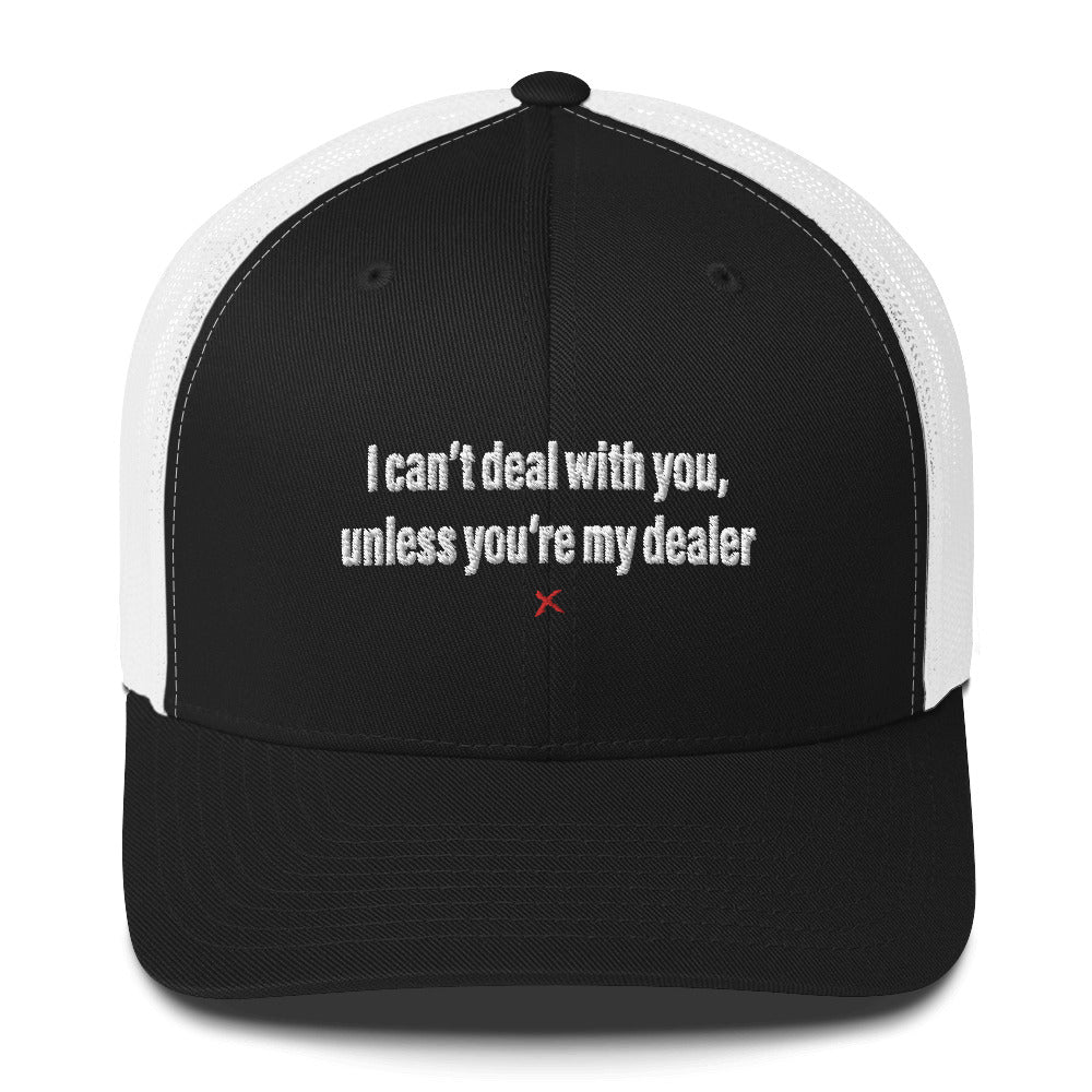 I can't deal with you, unless you're my dealer - Hat